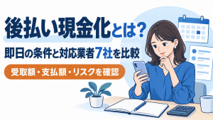 後払い現金化とは？即日で現金を作る方法と対応業者7社を比較
